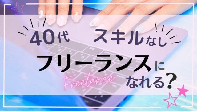 40代！スキルなし！でもフリーランスになれる！